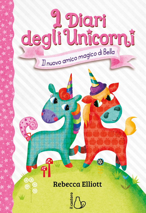 Il nuovo amico magico di Bella. I diari degli unicorni. Volume Vol. 1