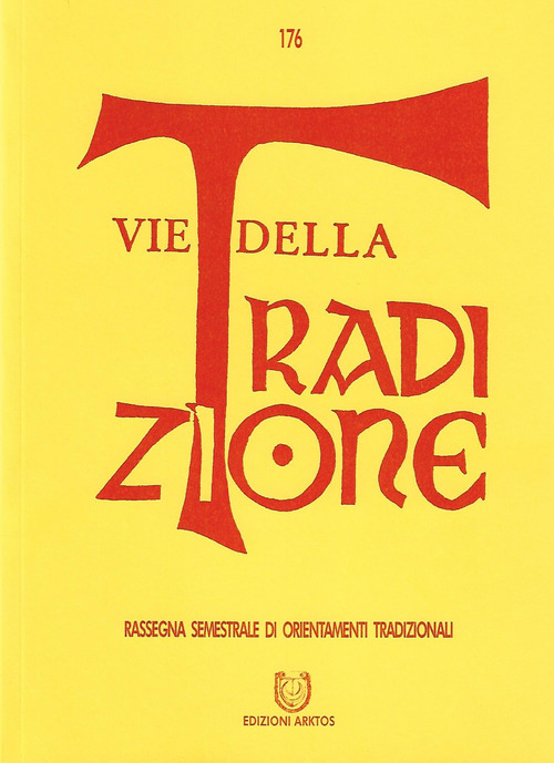 Vie della tradizione. Rassegna semestrale di orientamenti tradizionali. Volume Vol. 176