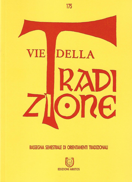 Vie della tradizione. Rassegna semestrale di orientamenti tradizionali. Volume Vol. 175