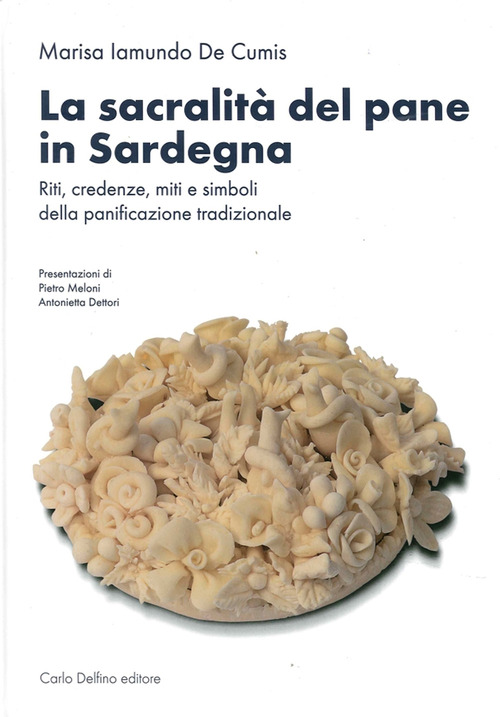 La sacralità del pane in Sardegna. Riti, credenze, miti e simboli della panificazione tradizionale