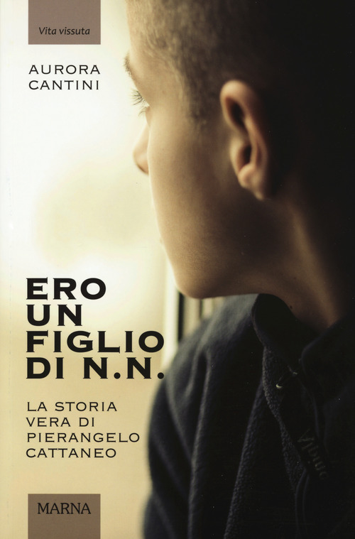 Ero un figlio di N.N. La storia vera di Pierangelo Cattaneo