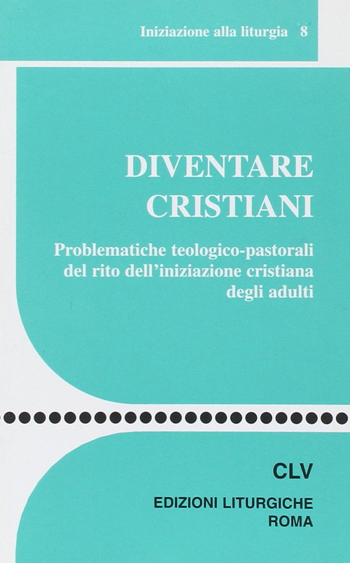 Diventare cristiani. Problematiche teologico-pastorali del rito dell'iniziazione cristiana degli adulti