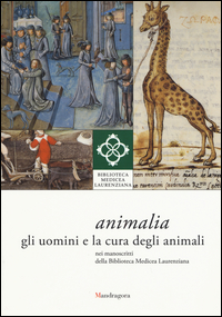 Copertina di: Animali. Gli uomini e la cura degli animali nei manoscritti della Biblioteca Medicea Laurenziana. Catalogo della mostra (Firenze, 14 aprile-giugno 2014)