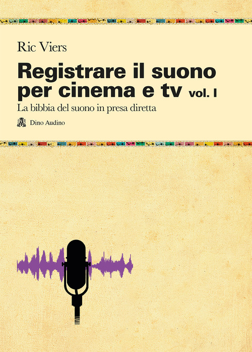 Registrare il suono per cinema e tv. Volume Vol. 1