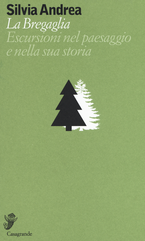 La Bregaglia. Escursioni nel paesaggio e nella sua storia