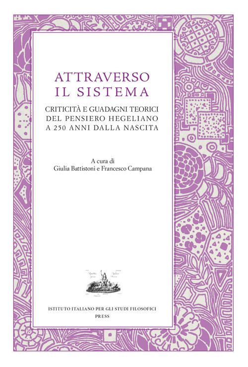 Attraverso il sistema. Criticità e guadagni teorici del pensiero hegeliano a 250 anni dalla nascita
