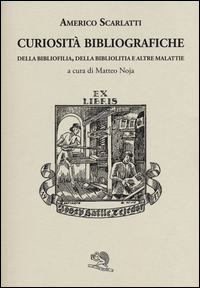 Copertina di: Curiosità bibliografiche. Della bibliofilia, della bibliolitia e altre malattie