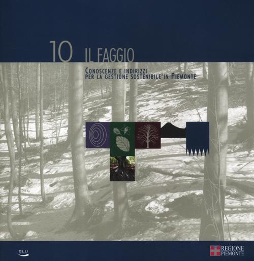 Il faggio. Conoscenze e indirizzi per la gestione sostenibile in Piemonte. Volume Vol. 10