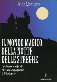 MONDO MAGICO DELLA NOTTE DELLE STREGHE. CREDENZE E RITUALI CHE ACCOMPAGNANO IL 24 GIUGNO (IL) - 9788879382731
