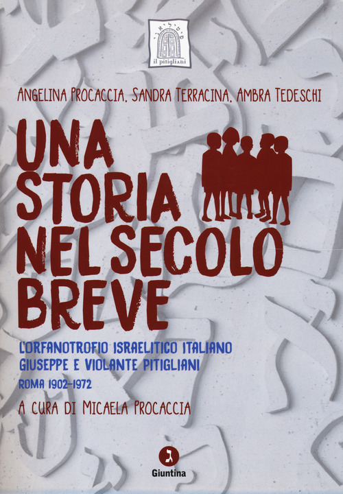 Una storia nel secolo breve. L’orfanotrofio israelitico italiano Giuseppe e Violante Pitigliani (Roma 1902-1972)