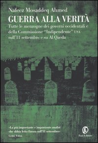 Guerra alla verità. Tutte le menzogne dei governi occidentali e della Commissione «Indipendente» USA sull'11 settembre e su Al Qaeda