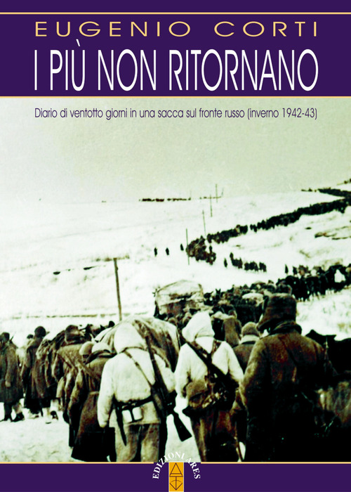 I più non ritornano. Diario di ventotto giorni in una sacca sul fronte russo (inverno 1942-43)