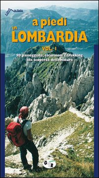A PIEDI IN LOMBARDIA. vol. 1 -  90 PASSEGGIATE, ESCURSIONI E TREKKING ALLA SCOPERTA DELLA NATURA. EDIZ. ILLUSTRATA - 9788881770168