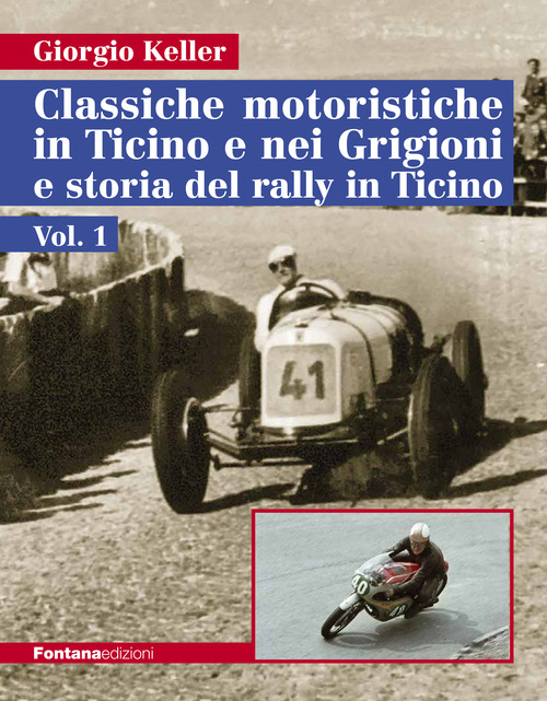 Classiche motoristiche in Ticino e nei Grigioni e storia del rally in Ticino. Volume Vol. 1