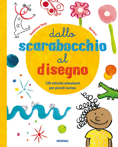 Dallo scarabocchio al disegno. 120 attività stimolanti per piccoli curiosi