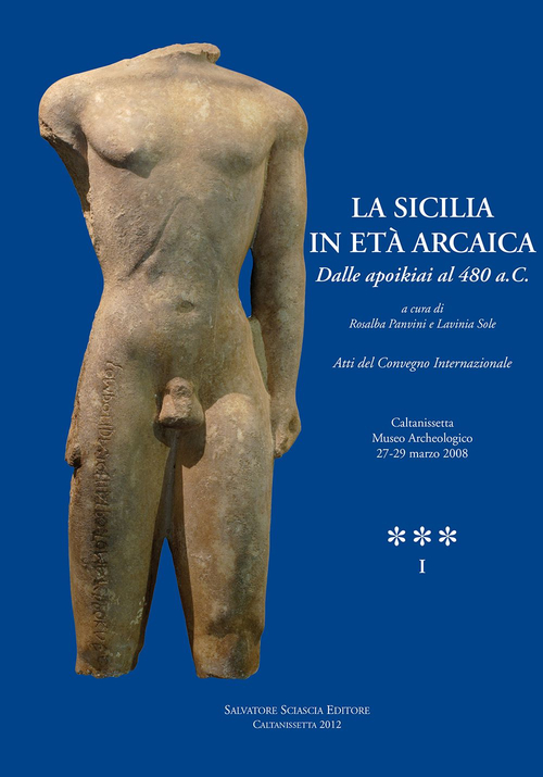 La Sicilia in età arcaica. Dalle apoikiai al 480 a.C. Atti del Convegno internazionale (Caltanissetta, 27-29 marzo 2008)