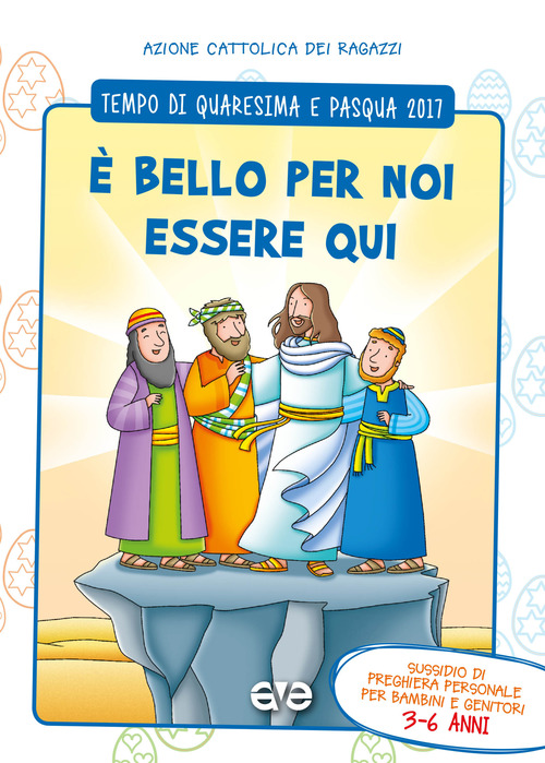 È bello per noi essere qui. Quaresima e Pasqua 2017. Volume 1