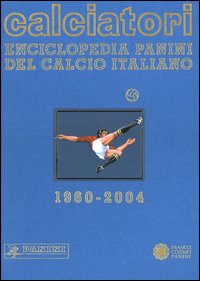 Calciatori. Enciclopedia Panini del calcio italiano 1960-2004. Con Indice