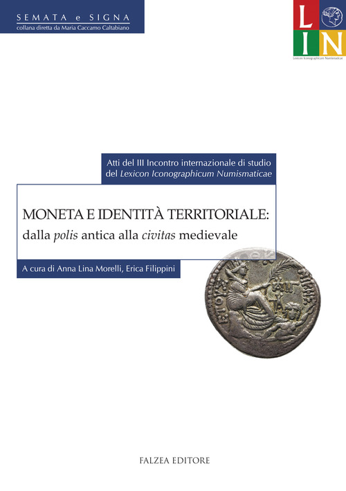 Moneta e identità territoriale: dalla polis antica alla civitas medievale. Atti del 3° Incontro internazionale di studio del «lexicon iconographicum numismaticae» (Bologna, 12-13 settembre 2013)
