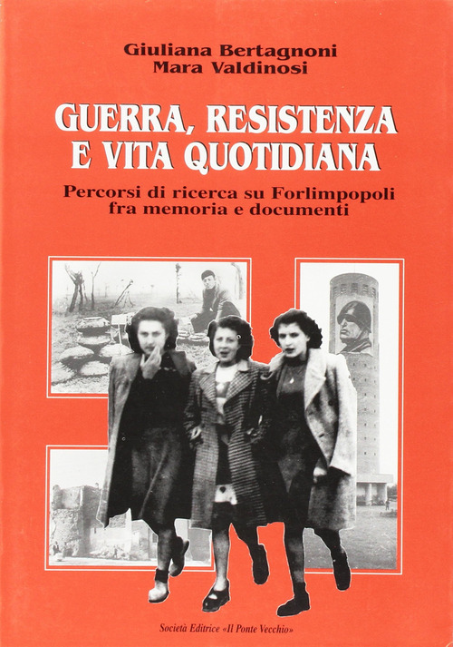Guerra, Resistenza e vita quotidiana. Percorsi di ricerca su Forlimpopoli fra memoria e documenti