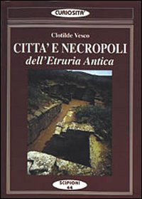 CITTÀ E NECROPOLI DELL'ETRURIA. LE CITTÀ DELLA DODECAPOLI CENTRALE - 9788883640438
