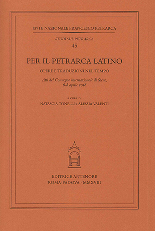 Per il Petrarca latino. Opere e traduzioni nel tempo. Atti del Convegno internazionale (Siena, 6-8 aprile 2016)