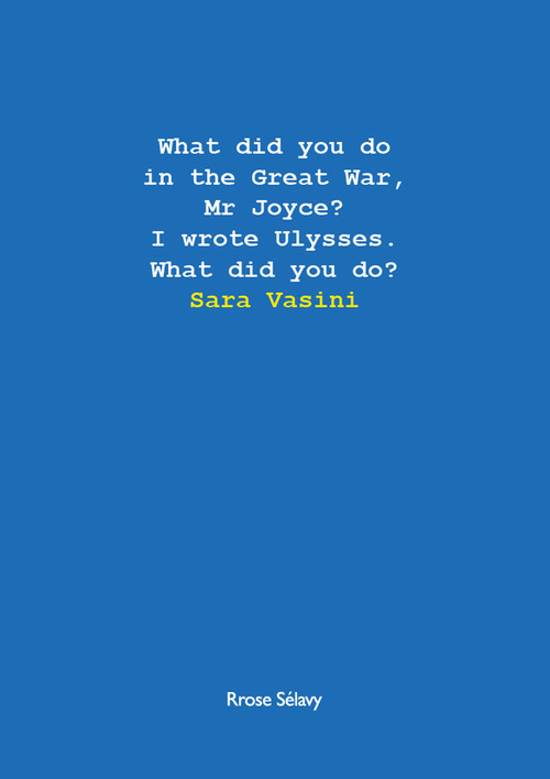 What did you do in the Great War, Mr Joyce? I wrote Ulysses. What did you do?