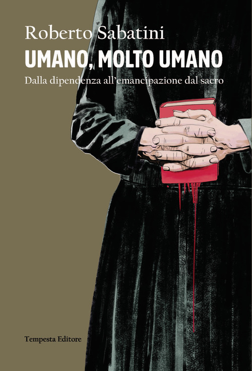 Umano, molto umano. Dalla dipendenza all’emancipazione dal sacro