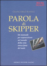 Parola di skipper. Un manuale per sopravvivere nel mondo della vela senza farsi male