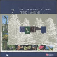 Alberi e arbusti. Guida alle specie spontanee del Piemonte. Volume Vol. 7