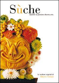 Sùche. Quando la passione diventa arte. Le sculture vegetali di Alberto Tomasi