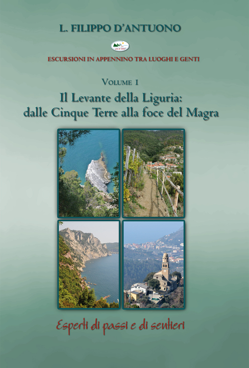 Il Levante della Liguria: dalle Cinque Terre alla foce del Magra. Escursioni in appennino tra luoghi e genti. Volume 1