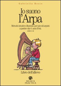 Io suono l'arpa. Metodo intuitivo illustrato per piccoli arpisti a partire dai 4 anni d'età