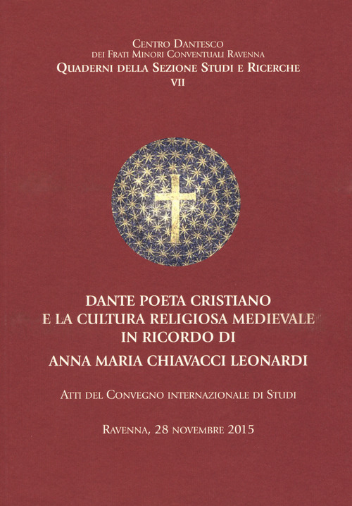 Dante poeta cristiano e la cultura religiosa medievale in ricordo di Anna Maria Chiavacci Leonardi. Atti del Convegno internazionale di Studi (Ravenna, 28 novembre 2015)