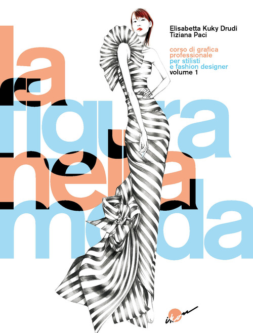 La figura nella moda. Corso di grafica professionale per stilisti e fashion designer. Per le Scuole superiori. Volume Vol. 1