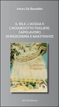 Il Sele, l'acqua e l'acquedotto pugliese, capolavoro di ingegneria e maestranze