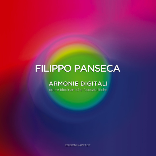 Filippo Panseca. Armonie digitali. Opere biodinamiche fotocatalitiche. Catalogo della mostra (Roma, 09 ottobre-10 novembre 2015)