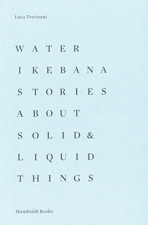 Water Ikebana. Stories about solid & liquid things