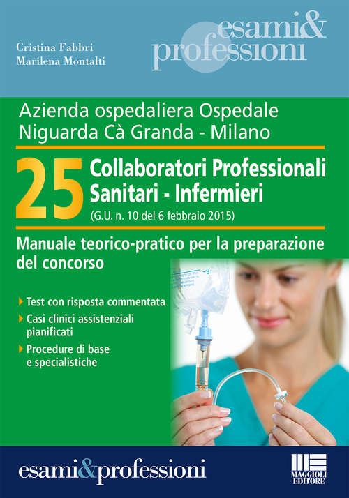 Azienda ospedaliera Ospedale Ca' Granda, Milano. 25 collaboratori professionali sanitari-infermieri. Manuale teorico-pratico per la preparazione del concorso
