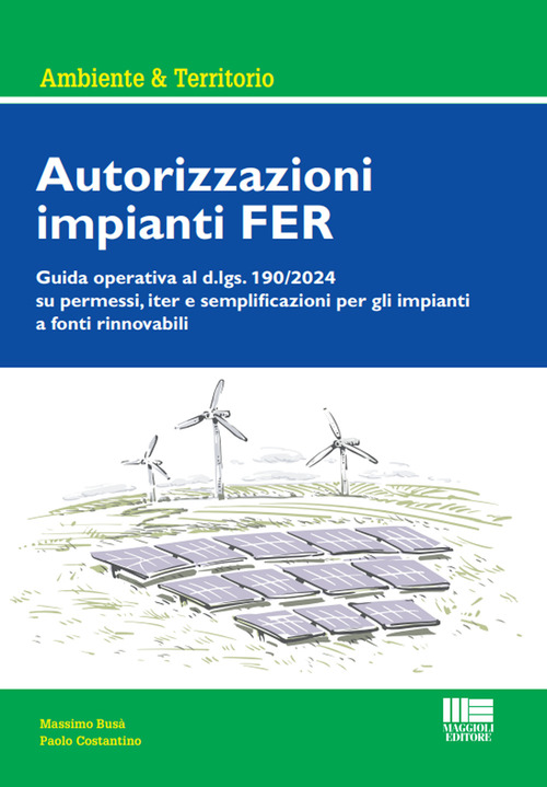 Autorizzazioni impianti FER. Guida operativa al d.lgs. 190/2024 su permessi, iter e semplificazioni per gli impianti a fonti rinnovabili