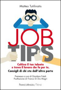 JOB TIPS. COLTIVA IL TUO TALENTO E TROVA IL LAVORO CHE FA PER TE. CONSIGLI DA CHI STA DALL'ALTRA PARTE - 9788891713544
