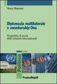 Copertina di: Diplomazia multilaterale e membership ONU. Prospettive di storia delle relazioni internazionali