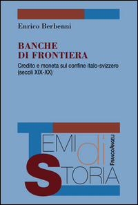 Copertina di: Banche di frontiera. Credito e moneta sul confine italo-svizzero (secoli XIX-XX)