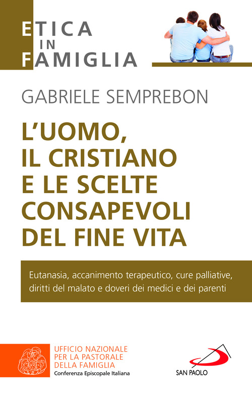 L'uomo, il cristiano e le scelte consapevoli del fine vita. Fare chiarezza su: eutanasia, accanimento terapeutico, cure palliative, diritti del malato e doveri dei medici e dei parenti