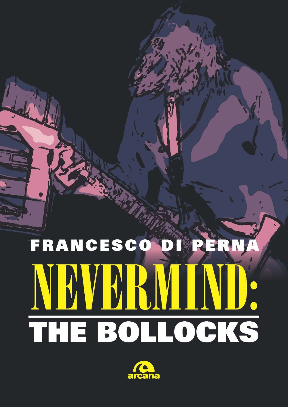 NEVERMIND: THE BOLLOCKS - Di Perna Francesco - 9788892770508