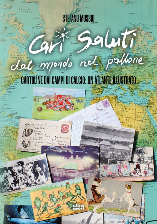 Cari saluti dal mondo nel pallone. Cartoline dai campi di calcio: un atlante illustrato
