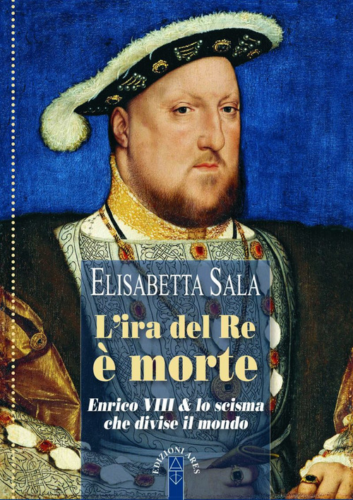 L' ira del re è morte. Enrico VIII e lo scisma che divise il mondo