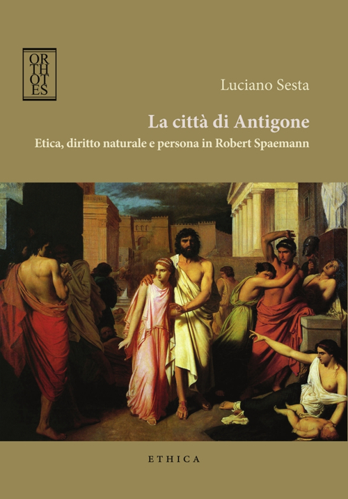 CITTÀ DI ANTIGONE. ETICA, DIRITTO NATURALE E PERSONA IN ROBERT SPAEMANN (LA) - 9788893140188