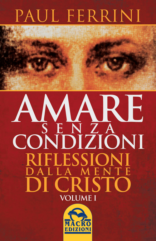 Amare senza condizioni. Riflessioni dalla mente di Cristo. Volume Vol. 1