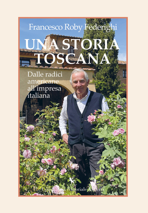 Una storia toscana. Dalle radici americane all'impresa italiana